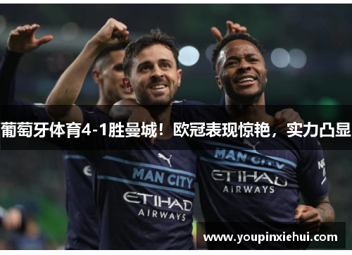 葡萄牙体育4-1胜曼城!欧冠表现惊艳,实力凸显